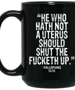 He Who Hath Not A Uterus Should Shut Fucketh Up Mugs 1 He Who Hath Not A Uterus Should Shut Fucketh Up Mugs 2