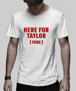 Here For Taylor York T Shirt 2