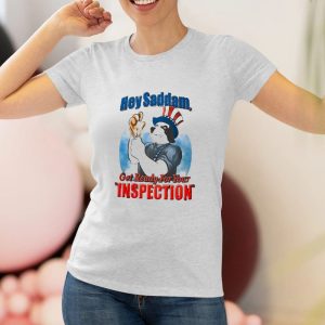 Hey Saddam Get Ready For You Inspection T Shirt 1