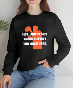 Hey You're Not Going To Punt Too Much Here T Shirt 1