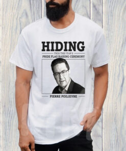 Hiding From This Year's Pride Flag Raising Ceremony Pierre Poilievre T Shirt 1