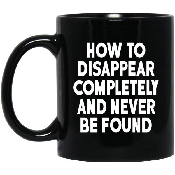 How To Disappear Completely And Never Be Found Mugs