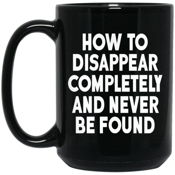 How To Disappear Completely And Never Be Found Mugs