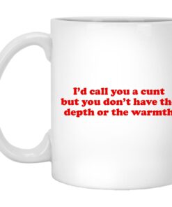I'd Call You A Cunt But You Don't Have The Depth Or The Warmth Mugs 1