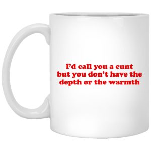 I’d Call You A Cunt But You Don’t Have The Depth Or The Warmth Mugs