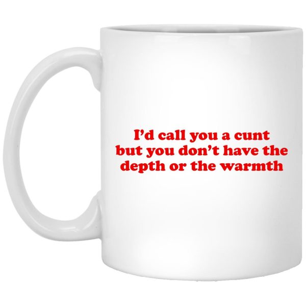 I’d Call You A Cunt But You Don’t Have The Depth Or The Warmth Mugs