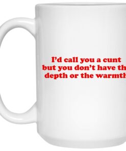 I'd Call You A Cunt But You Don't Have The Depth Or The Warmth Mugs 2