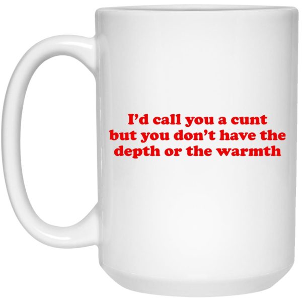 I’d Call You A Cunt But You Don’t Have The Depth Or The Warmth Mugs