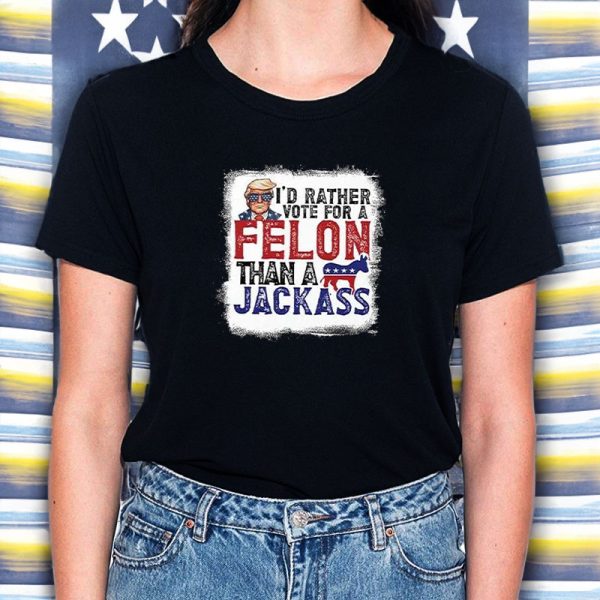 I’d Rather Vote For A Felon Than A Jackass Pro Trump T-Shirt