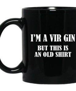 I'm A Vir Gin But This Is An Old Mugs 1