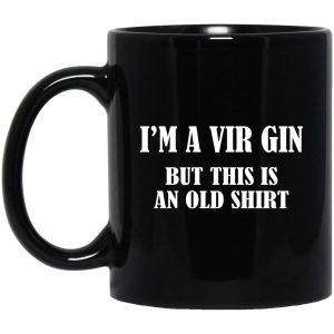 I’m A Vir Gin But This Is An Old Mugs