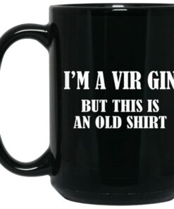 I’m A Vir Gin But This Is An Old Mugs 1 I'm A Vir Gin But This Is An Old Mugs 2