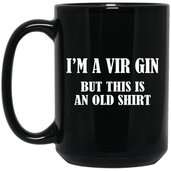 I’m A Vir Gin But This Is An Old Mugs