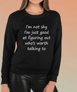 I'm Not Shy I'm Just Good At Figuring Out Worth Talking To T Shirt 1