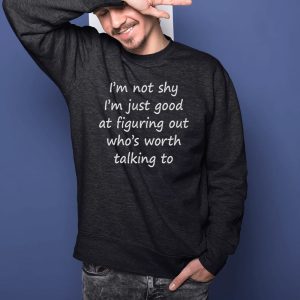 I'm Not Shy I'm Just Good At Figuring Out Worth Talking To T Shirt 2