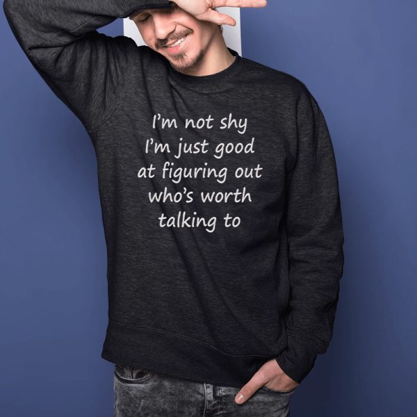 I’m Not Shy I’m Just Good At Figuring Out Worth Talking To T-Shirt