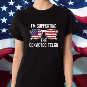 I'm Supporting The Convicted Felon T Shirt 1