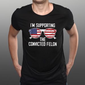 I'm Supporting The Convicted Felon T Shirt 2