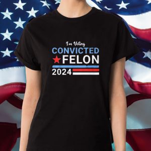 I'm Voting Convicted Felon 2024 T Shirt 1