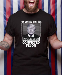 I'm Voting For The Convicted Felon Trump Mugshot T Shirt 1