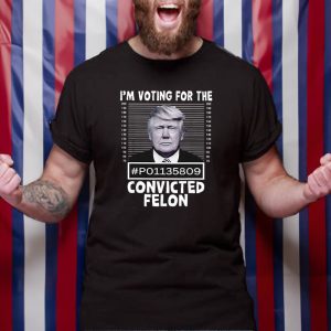 I'm Voting For The Convicted Felon Trump Mugshot T Shirt 1