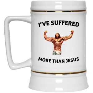 I've Suffered More Than Jesus Mugs 3