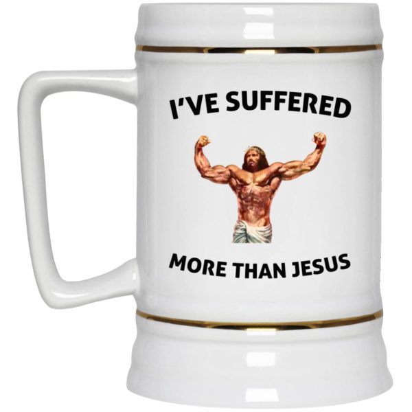 I’ve Suffered More Than Jesus Mugs