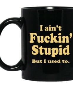 I Aint Fuckin Stupid But I Used To Mugs 1