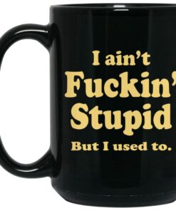 I Aint Fuckin Stupid But I Used To Mugs 2