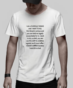 I Am A Clinically Insane And I Want To Kill This Threat Is Serious T-Shirt 1 I Am A Clinically Insane And I Want To Kill This Threat Is Serious T Shirt 2