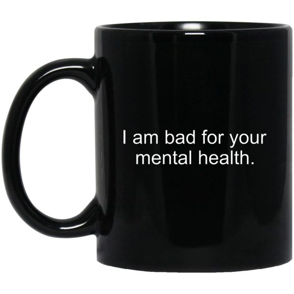 I Am Bad For Your Mental Health Mugs