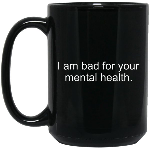 I Am Bad For Your Mental Health Mugs