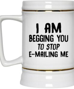 I Am Begging You To Stop E mailing Me Mugs 3