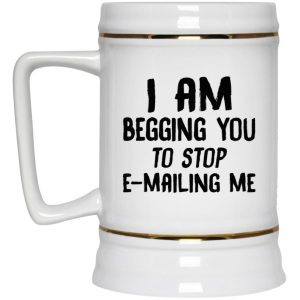 I Am Begging You To Stop E mailing Me Mugs 3