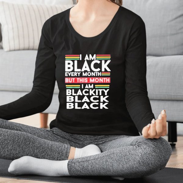 I Am Black Every Month But This Month Im Blackity Black Black T-Shirt