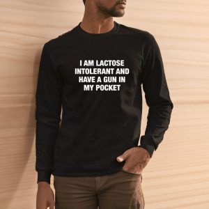 I Am Lactose Intolerant And Have A Gun In My Pocket T Shirt 2