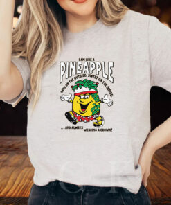 I Am Like A Pineapple Hard On The Outside Sweet On The Inside And Always Wearing A Crown T Shirt 1