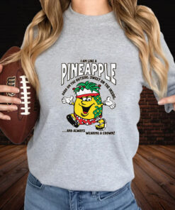 I Am Like A Pineapple Hard On The Outside, Sweet On The Inside, And Always Wearing A Crown T-Shirt 1 I Am Like A Pineapple Hard On The Outside Sweet On The Inside And Always Wearing A Crown T Shirt 2
