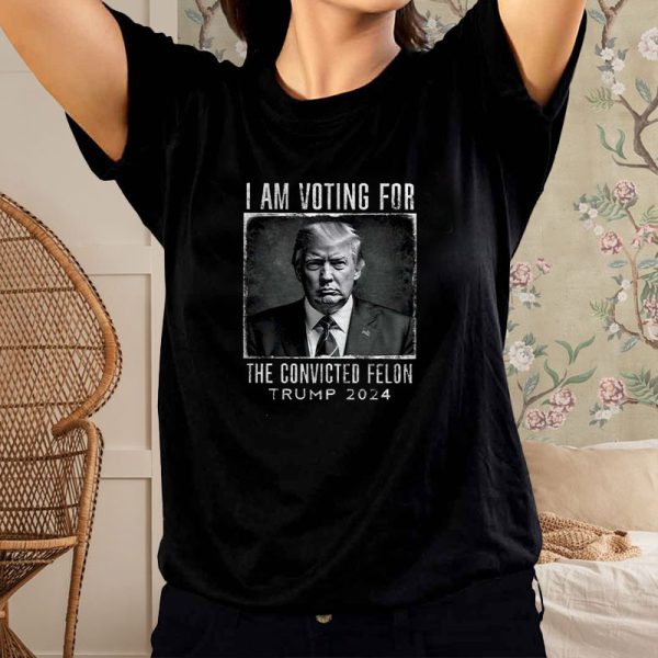 I Am Voting For The Convicted Felon T-Shirt Trump 2024