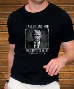 I Am Voting For The Convicted Felon T Shirt Trump 2024 2