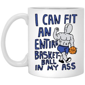 I Can Fit An Entire Basketball In My Ass Mugs