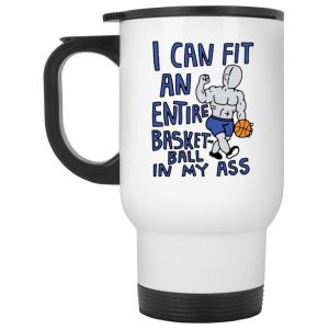 I Can Fit An Entire Basketball In My Ass Mugs