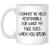 I Cannot Be Held Responsible For What My Face Does When You Speak Mug