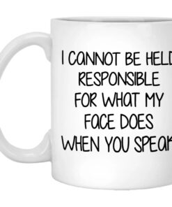 I Cannot Be Held Responsible For What My Face Does When You Speak Mug 1