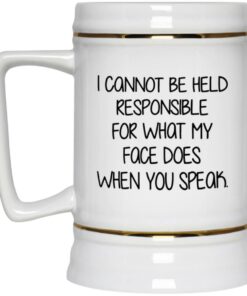 I Cannot Be Held Responsible For What My Face Does When You Speak Mug 4