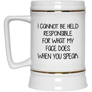 I Cannot Be Held Responsible For What My Face Does When You Speak Mug 4