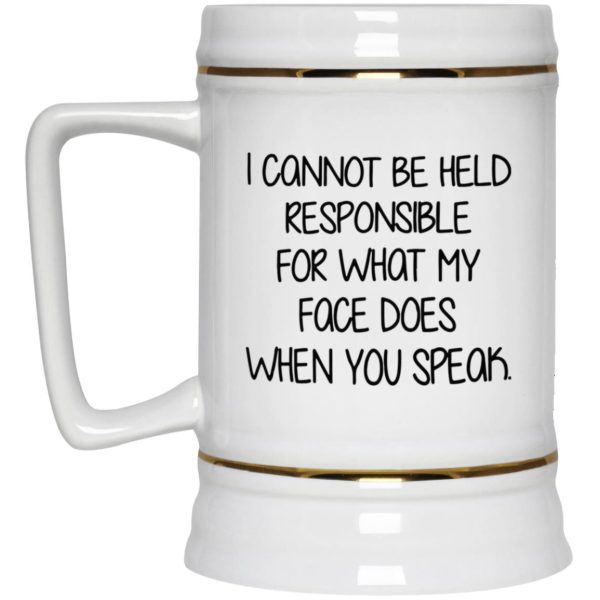 I Cannot Be Held Responsible For What My Face Does When You Speak Mug