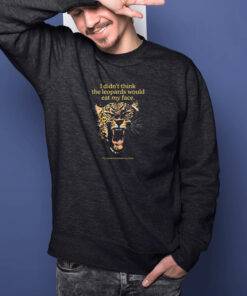 I Didn't Think The Leopards Would Eat My Face T Shirt 2