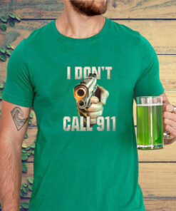 I Don't Call 911 T Shirt 1