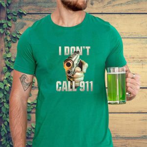 I Don't Call 911 T Shirt 1